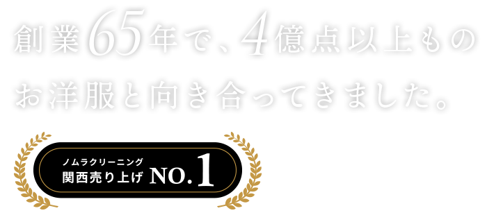 創業65年で、4億点以上ものお洋服と向き合ってきました。ノムラクリーニング 関西売り上げNo.1